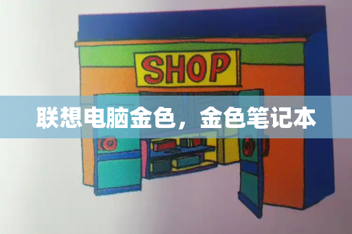 联想电脑金色，金色笔记本-第1张图片-星选测评