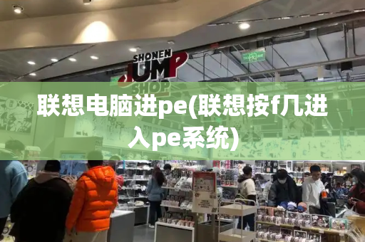 联想电脑进pe(联想按f几进入pe系统)-第1张图片-星选测评