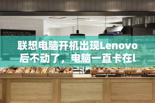 联想电脑开机出现Lenovo后不动了，电脑一直卡在lenovo开不了机-第1张图片-星选测评