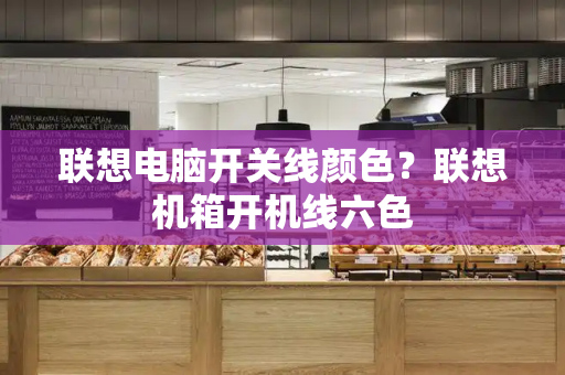 联想电脑开关线颜色？联想机箱开机线六色-第1张图片-星选测评