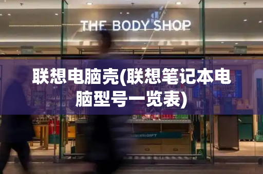 联想电脑壳(联想笔记本电脑型号一览表)