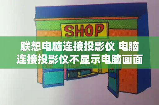 联想电脑连接投影仪 电脑连接投影仪不显示电脑画面
