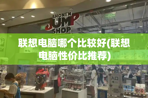 联想电脑哪个比较好(联想电脑性价比推荐)-第1张图片-星选测评