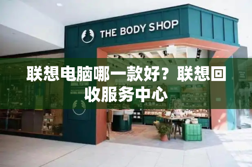 联想电脑哪一款好？联想回收服务中心