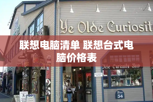 联想电脑清单 联想台式电脑价格表
