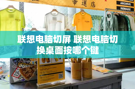 联想电脑切屏 联想电脑切换桌面按哪个键