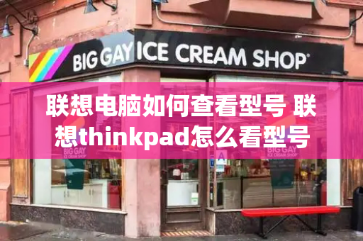 联想电脑如何查看型号 联想thinkpad怎么看型号-第1张图片-星选测评