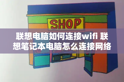 联想电脑如何连接wifi 联想笔记本电脑怎么连接网络wifi