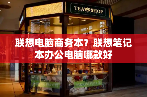 联想电脑商务本？联想笔记本办公电脑哪款好