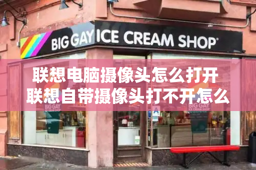联想电脑摄像头怎么打开 联想自带摄像头打不开怎么办
