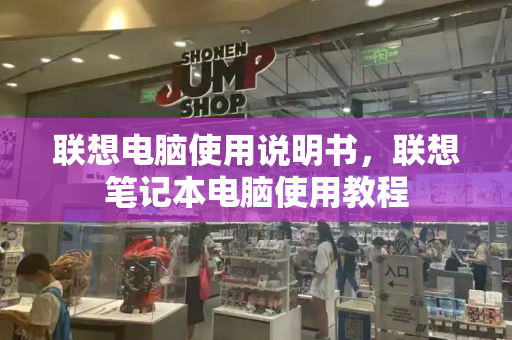 联想电脑使用说明书，联想笔记本电脑使用教程