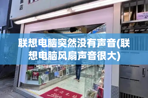 联想电脑突然没有声音(联想电脑风扇声音很大)