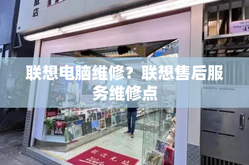 联想电脑维修？联想售后服务维修点