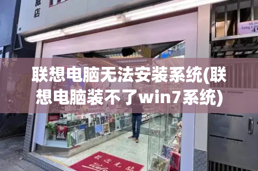 联想电脑无法安装系统(联想电脑装不了win7系统)