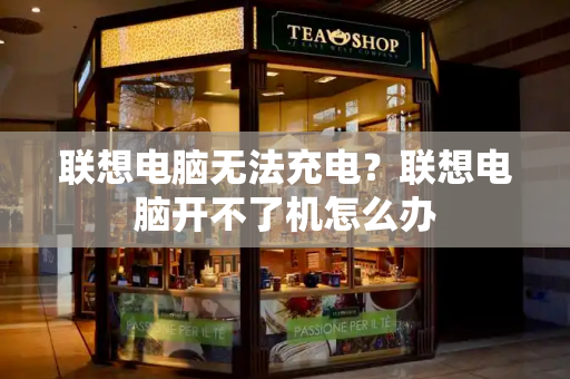 联想电脑无法充电？联想电脑开不了机怎么办-第1张图片-星选测评