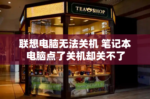 联想电脑无法关机 笔记本电脑点了关机却关不了-第1张图片-星选测评
