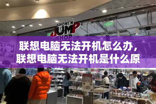 联想电脑无法开机怎么办，联想电脑无法开机是什么原因-第1张图片-星选测评