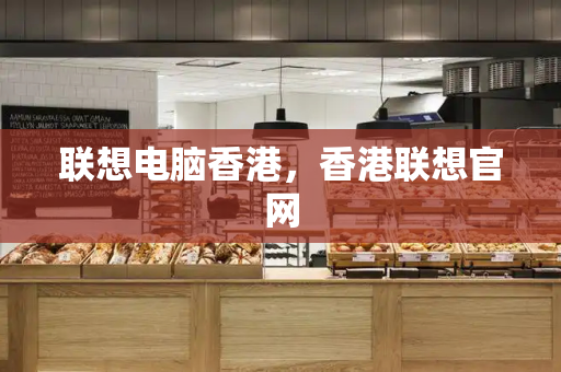 联想电脑香港，香港联想官网-第1张图片-星选测评
