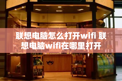 联想电脑怎么打开wifi 联想电脑wifi在哪里打开