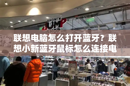 联想电脑怎么打开蓝牙？联想小新蓝牙鼠标怎么连接电脑-第1张图片-星选测评