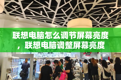 联想电脑怎么调节屏幕亮度，联想电脑调整屏幕亮度