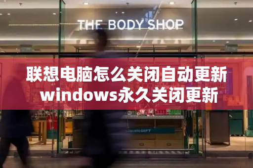 联想电脑怎么关闭自动更新 windows永久关闭更新