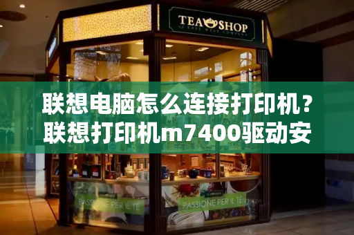 联想电脑怎么连接打印机？联想打印机m7400驱动安装-第1张图片-星选测评