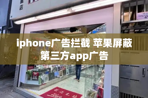 iphone广告拦截 苹果屏蔽第三方app广告-第1张图片-星选测评