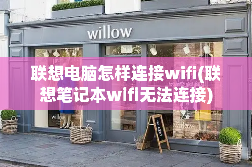 联想电脑怎样连接wifi(联想笔记本wifi无法连接)