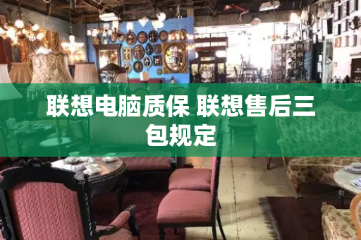 联想电脑质保 联想售后三包规定-第1张图片-星选测评