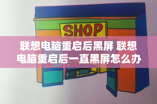 联想电脑重启后黑屏 联想电脑重启后一直黑屏怎么办-第1张图片-星选测评
