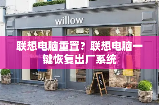 联想电脑重置？联想电脑一键恢复出厂系统