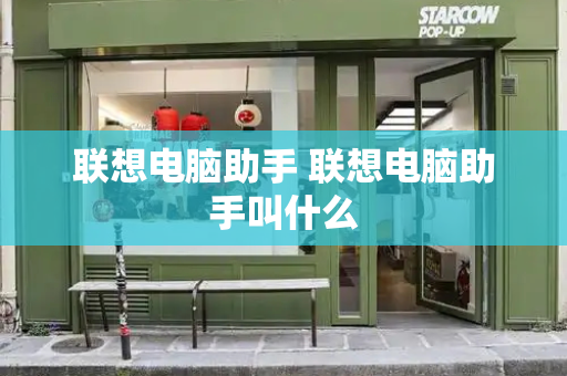 联想电脑助手 联想电脑助手叫什么-第1张图片-星选测评