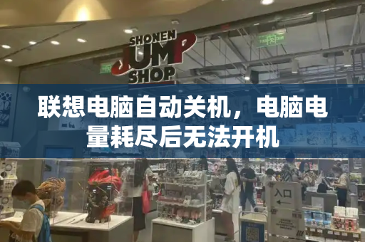 联想电脑自动关机，电脑电量耗尽后无法开机