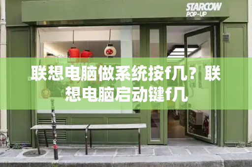 联想电脑做系统按f几？联想电脑启动键f几-第1张图片-星选测评
