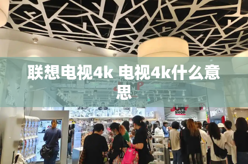 联想电视4k 电视4k什么意思