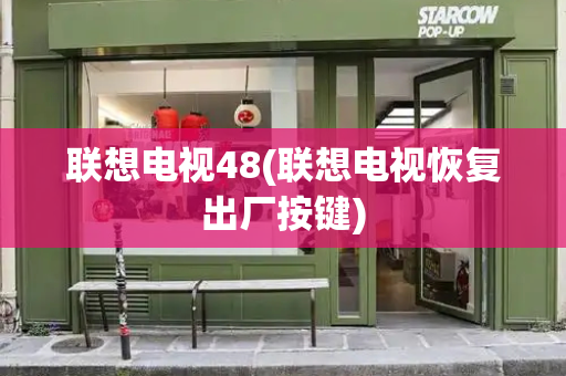 联想电视48(联想电视恢复出厂按键)-第1张图片-星选测评