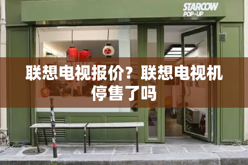 联想电视报价？联想电视机停售了吗-第1张图片-星选测评