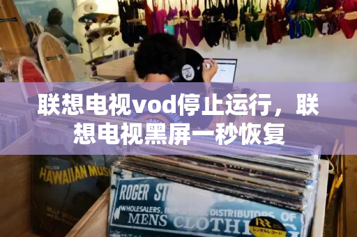 联想电视vod停止运行，联想电视黑屏一秒恢复