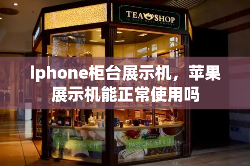 iphone柜台展示机，苹果展示机能正常使用吗