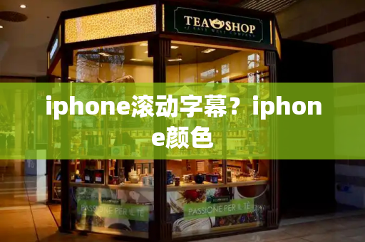 iphone滚动字幕？iphone颜色-第1张图片-星选测评