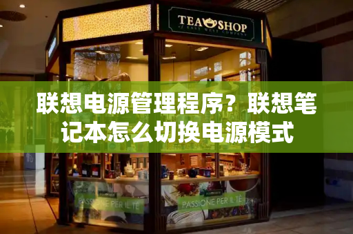 联想电源管理程序？联想笔记本怎么切换电源模式-第1张图片-星选测评