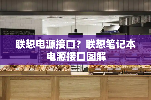 联想电源接口？联想笔记本电源接口图解-第1张图片-星选测评