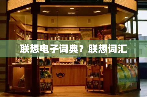 联想电子词典？联想词汇-第1张图片-星选测评