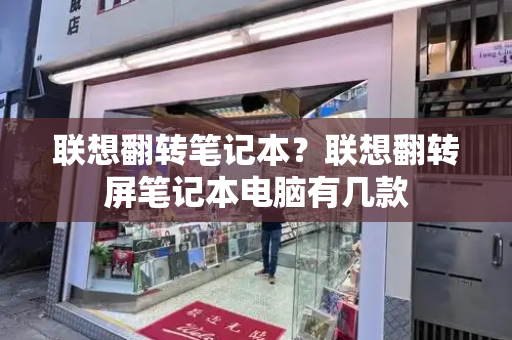 联想翻转笔记本？联想翻转屏笔记本电脑有几款