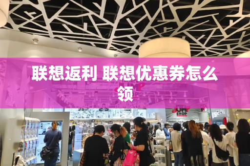 联想返利 联想优惠券怎么领