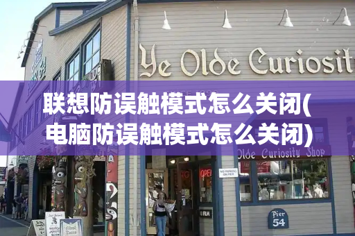 联想防误触模式怎么关闭(电脑防误触模式怎么关闭)