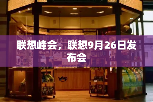 联想峰会，联想9月26日发布会-第1张图片-星选测评