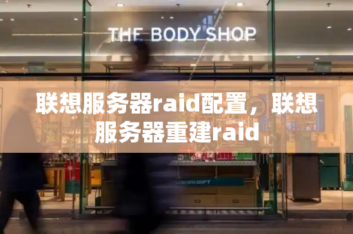联想服务器raid配置，联想服务器重建raid