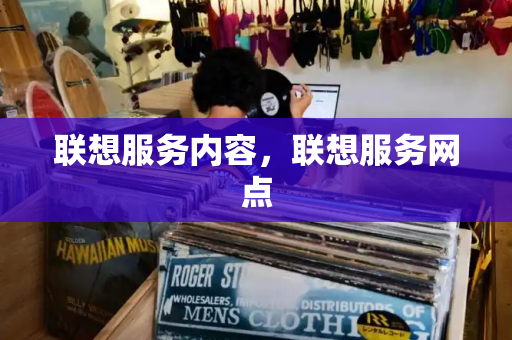 联想服务内容，联想服务网点